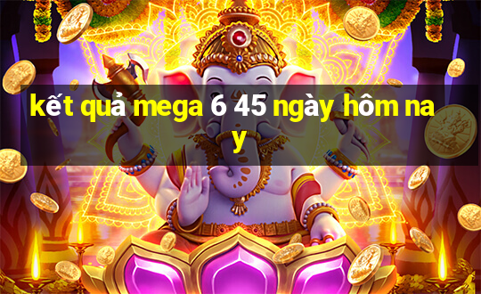 kết quả mega 6 45 ngày hôm nay