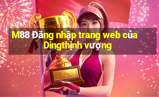 M88 Đăng nhập trang web của Dingthịnh vượng