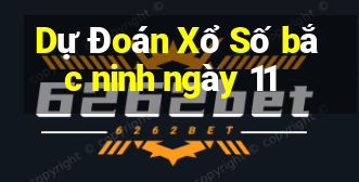 Dự Đoán Xổ Số bắc ninh ngày 11