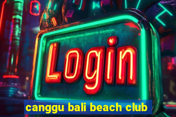 canggu bali beach club