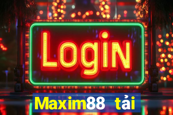 Maxim88 tải xuống app