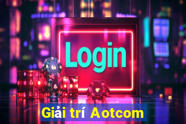 Giải trí Aotcom