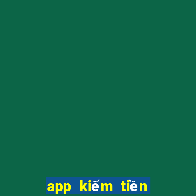 app kiếm tiền mới nhất