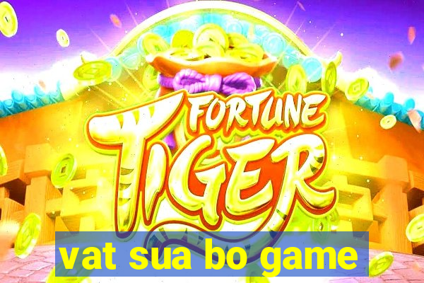 vat sua bo game