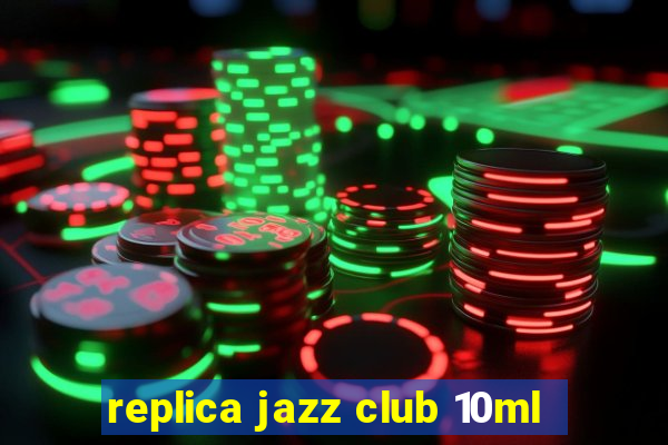 replica jazz club 10ml