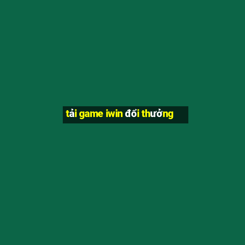 tải game iwin đổi thưởng