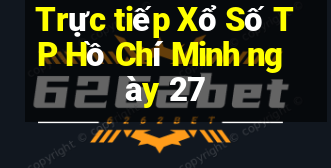 Trực tiếp Xổ Số TP Hồ Chí Minh ngày 27