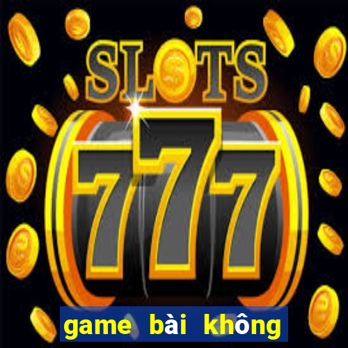 game bài không cần mạng