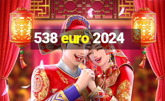 538 euro 2024