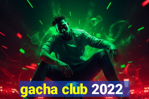 gacha club 2022