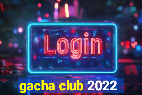 gacha club 2022