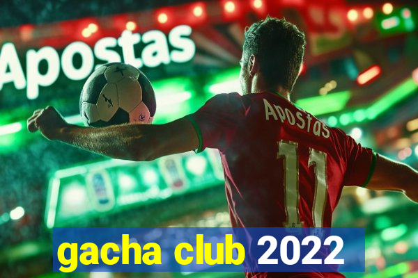 gacha club 2022