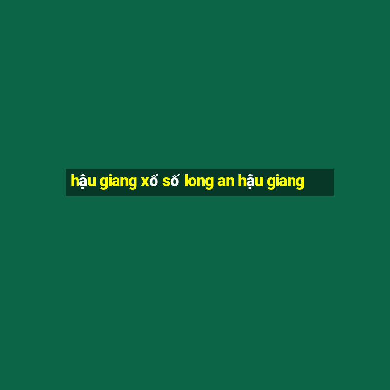 hậu giang xổ số long an hậu giang