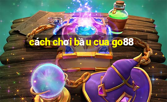 cách chơi bầu cua go88