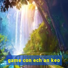 game con ech an keo