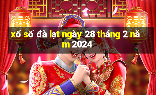 xổ số đà lạt ngày 28 tháng 2 năm 2024