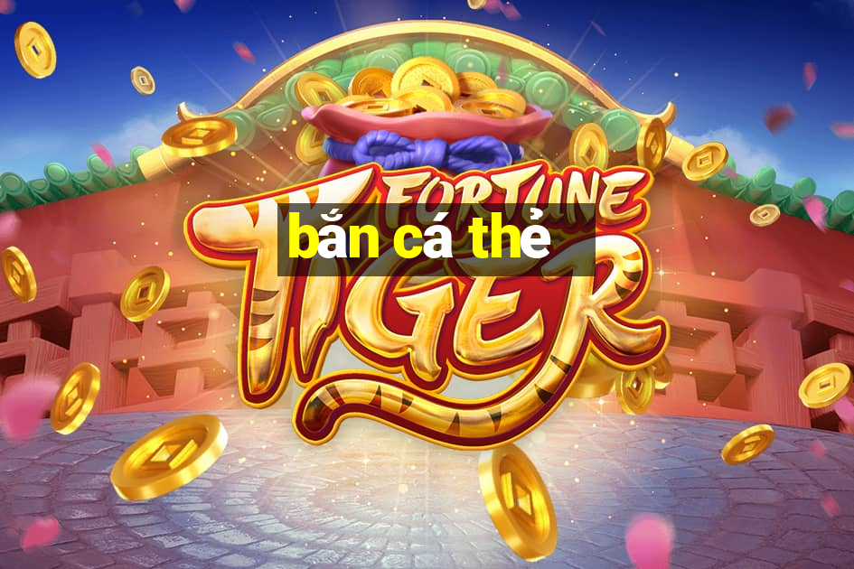 bắn cá thẻ