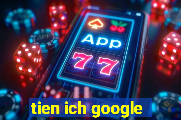 tien ich google