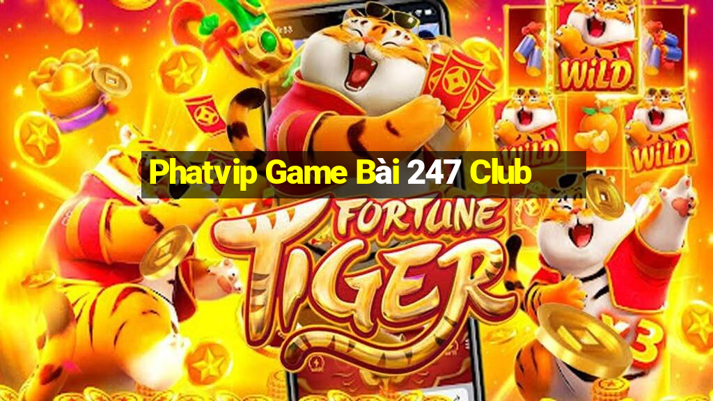 Phatvip Game Bài 247 Club