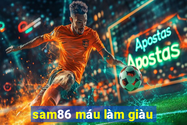 sam86 máu làm giàu