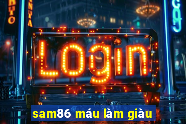 sam86 máu làm giàu