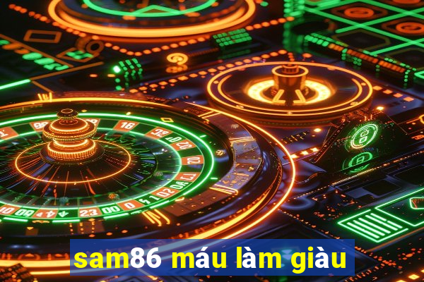 sam86 máu làm giàu