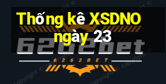 Thống kê XSDNO ngày 23