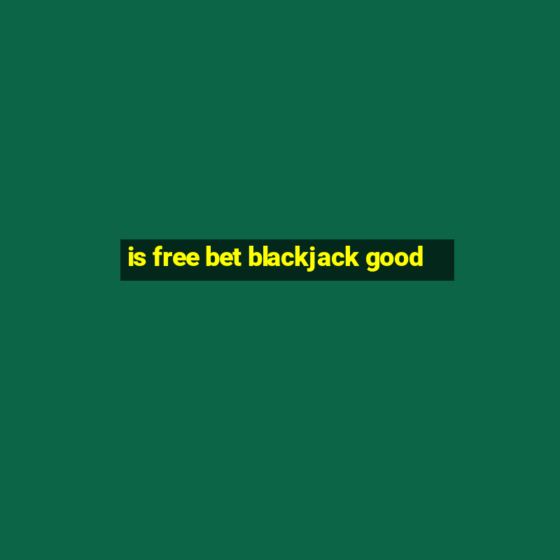 is free bet blackjack good