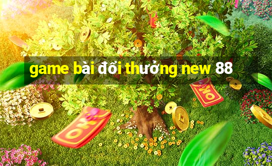 game bài đổi thưởng new 88