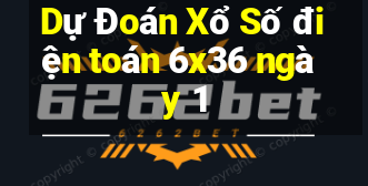 Dự Đoán Xổ Số điện toán 6x36 ngày 1