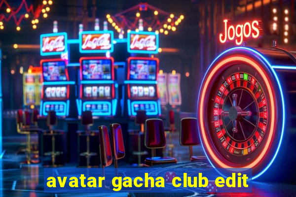 avatar gacha club edit