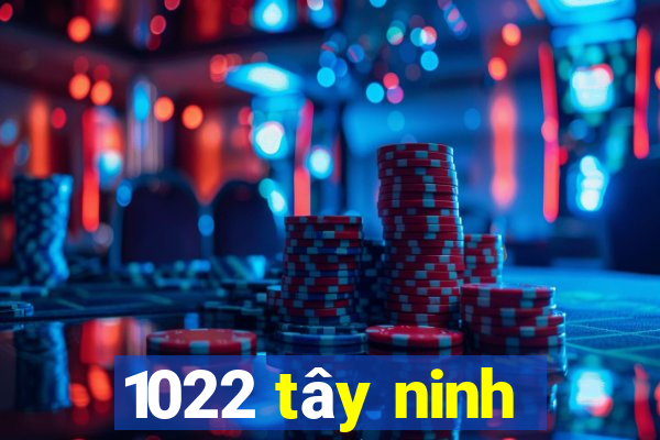 1022 tây ninh