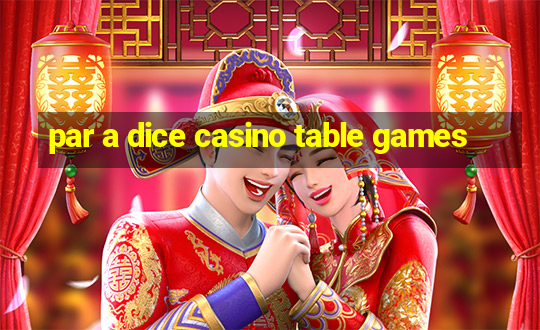 par a dice casino table games