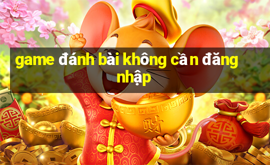 game đánh bài không cần đăng nhập