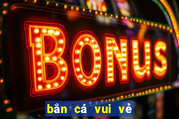 bắn cá vui vẻ lễ hội săn cá