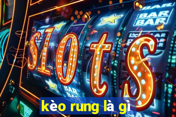 kèo rung là gì