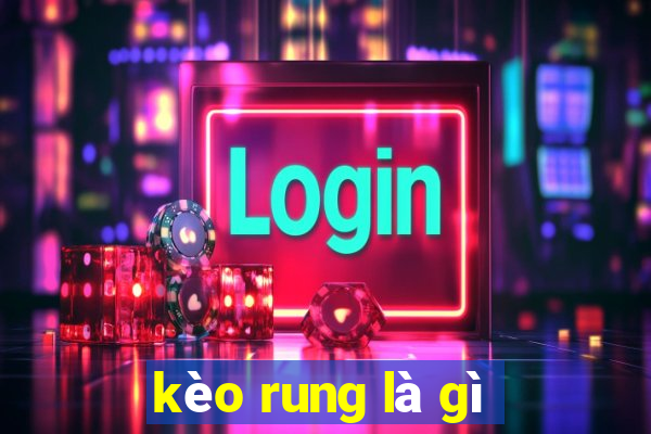 kèo rung là gì