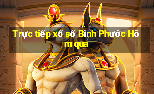 Trực tiếp xổ số Bình Phước Hôm qua