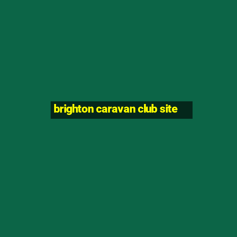 brighton caravan club site