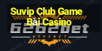 Suvip Club Game Bài Casino