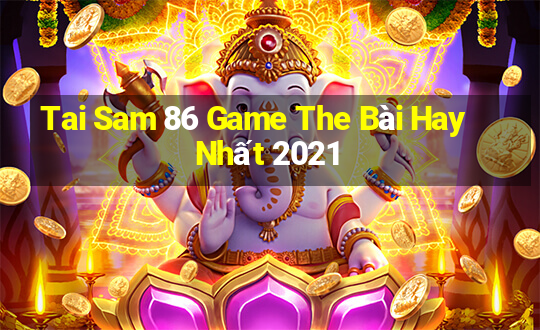 Tai Sam 86 Game The Bài Hay Nhất 2021