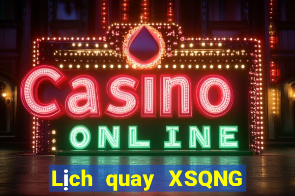 Lịch quay XSQNG ngày 19