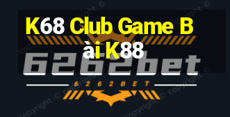 K68 Club Game Bài K88