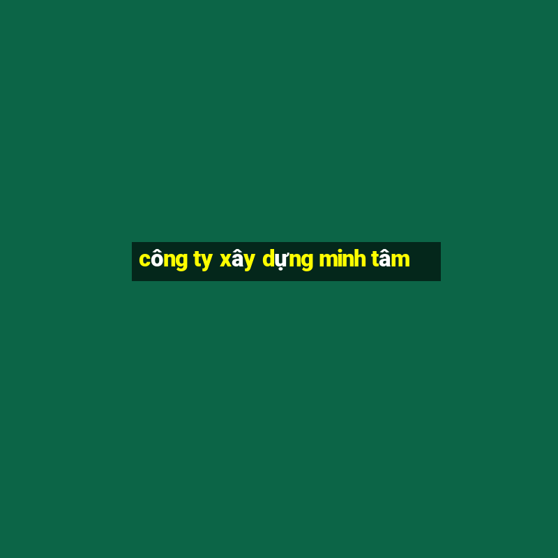 công ty xây dựng minh tâm