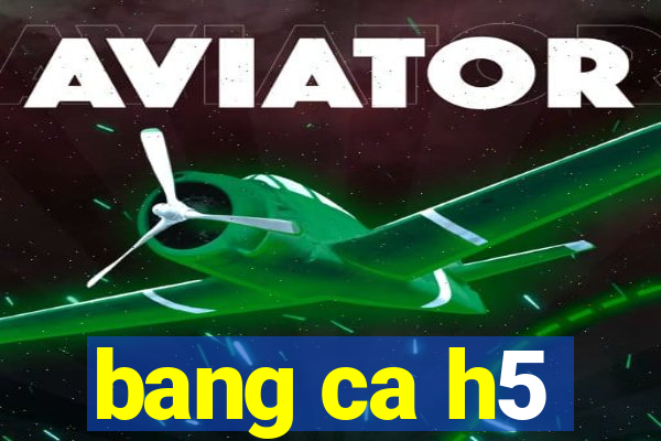 bang ca h5