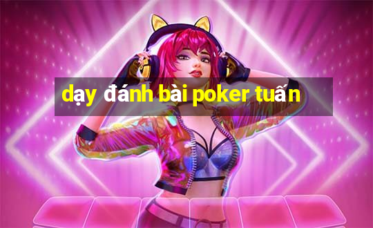 dạy đánh bài poker tuấn