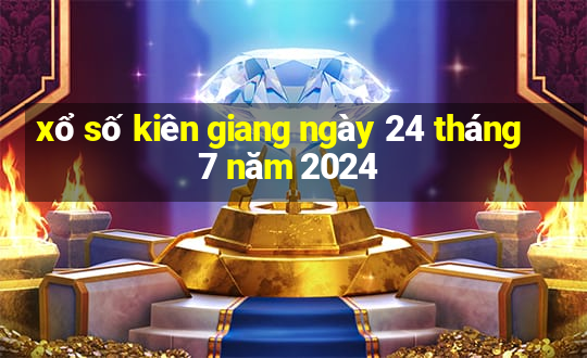 xổ số kiên giang ngày 24 tháng 7 năm 2024