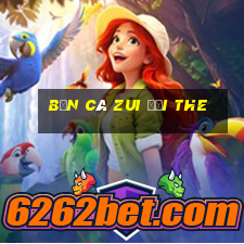 bắn cá zui đổi the