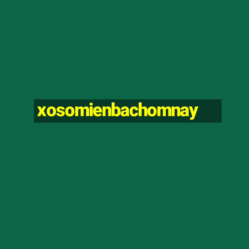 xosomienbachomnay