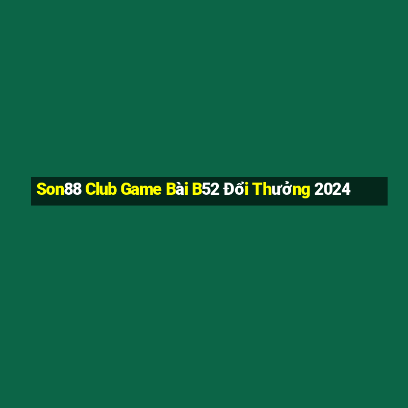 Son88 Club Game Bài B52 Đổi Thưởng 2024